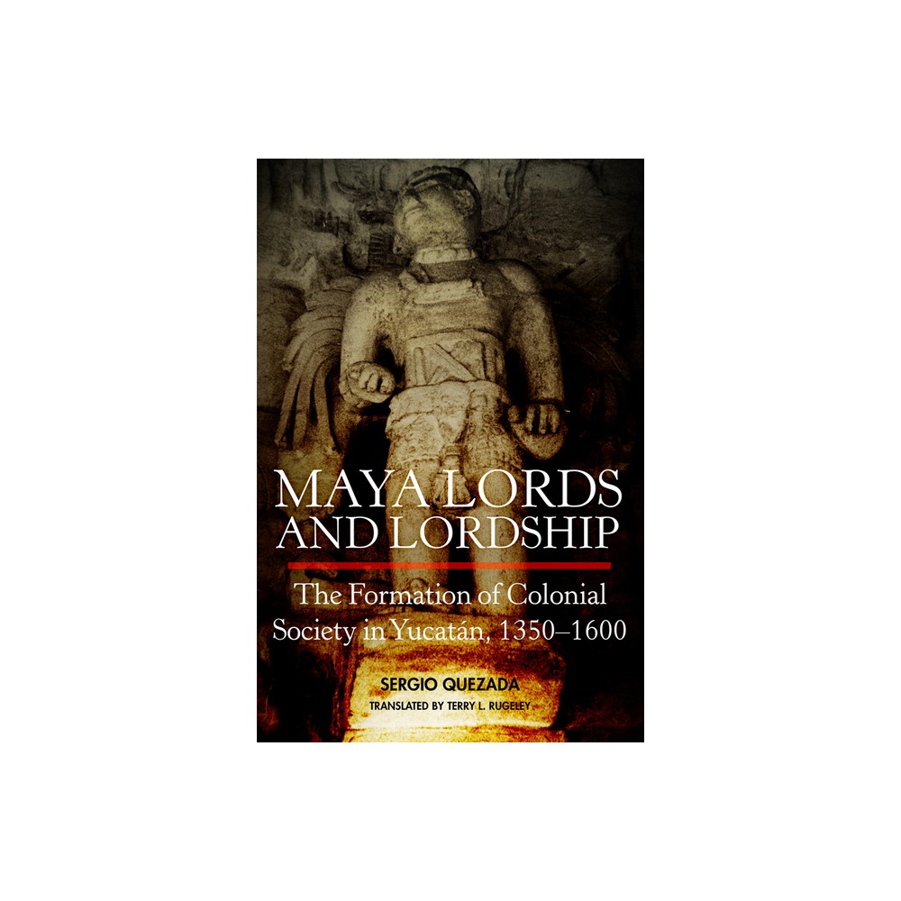 Maya Lords and Lordship - by Sergio Quezada (Paperback)