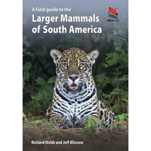 A Field Guide to the Larger Mammals of South America - (Wildguides) by  Richard Webb & Jeff Blincow (Paperback) - 1 of 1