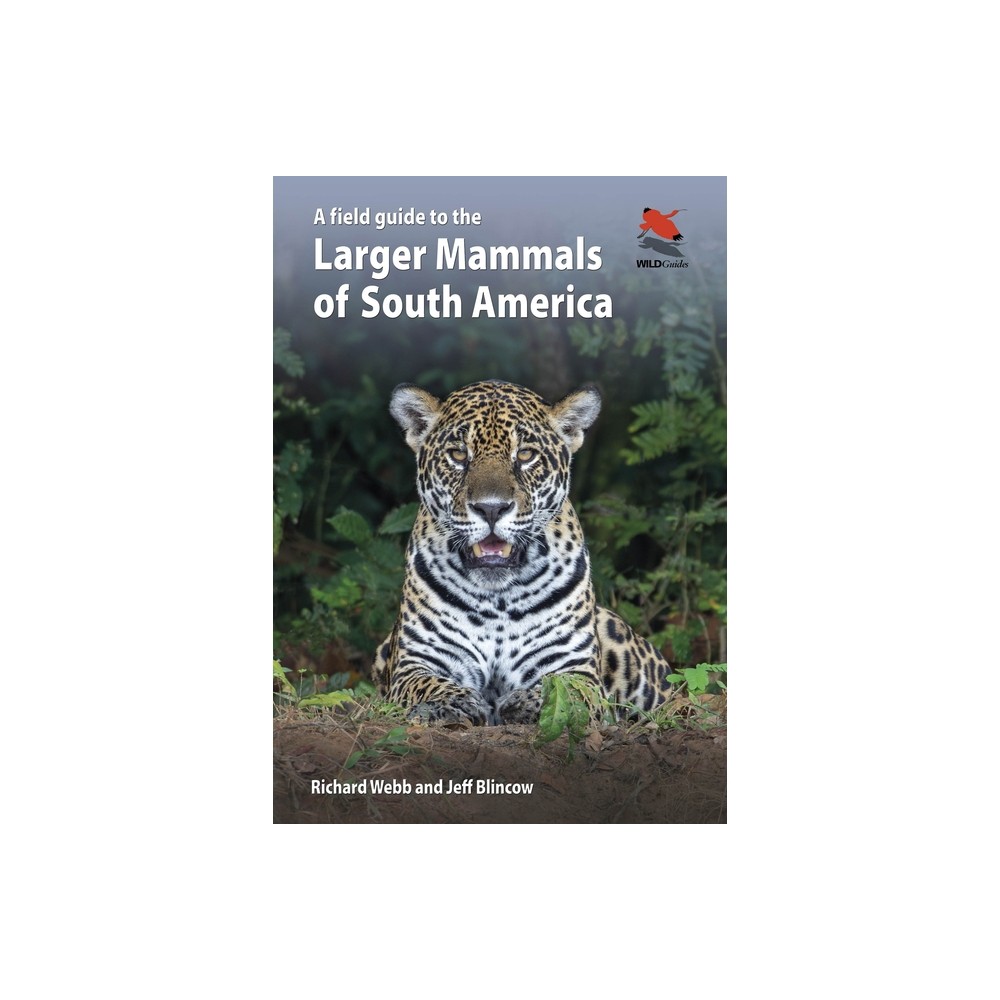 A Field Guide to the Larger Mammals of South America - (Wildguides) by Richard Webb & Jeff Blincow (Paperback)