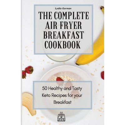 The Complete Air Fryer Breakfast Cookbook - by  Lydia Gorman (Paperback)