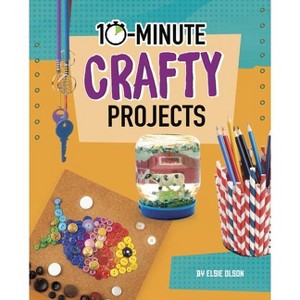 10-Minute Crafty Projects - (10-Minute Makers) by  Elsie Olson (Hardcover) - 1 of 1