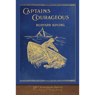 Captains Courageous (100th Anniversary Edition) - by  Rudyard Kipling (Paperback)