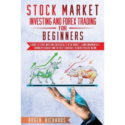 Stock Market Investing And Forex Trading For Beginners - by  Roger Richards (Paperback)