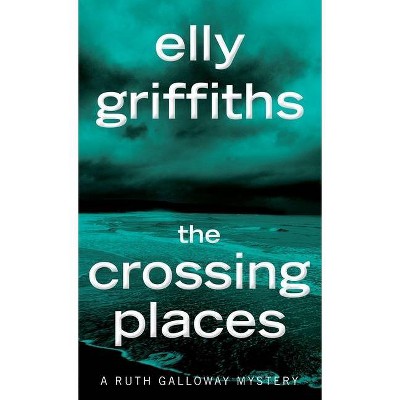 The Crossing Places - (Ruth Galloway Mysteries) by  Elly Griffiths (Paperback)