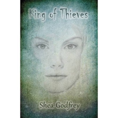 King of Thieves - by  Shea Godfrey (Paperback)