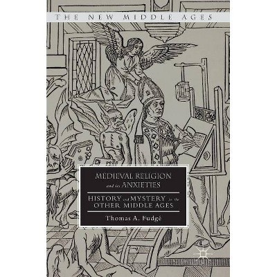 Medieval Religion and Its Anxieties - (New Middle Ages) by  Thomas A Fudgé (Hardcover)