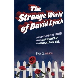 The Strange World of David Lynch - by  Eric G Wilson (Paperback) - 1 of 1