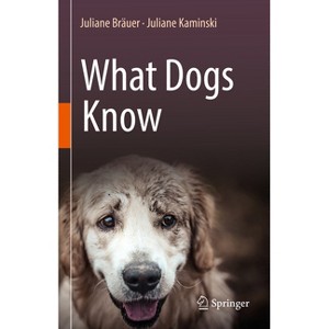 What Dogs Know - by  Juliane Bräuer & Juliane Kaminski (Hardcover) - 1 of 1