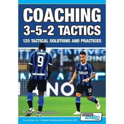 Coaching 3-5-2 Tactics - 125 Tactical Solutions & Practices - by  Renato Montagnolo (Paperback)