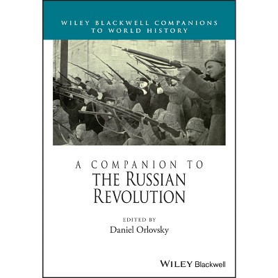A Companion to the Russian Revolution - (Wiley Blackwell Companions to World History) by  Daniel Orlovsky (Hardcover)