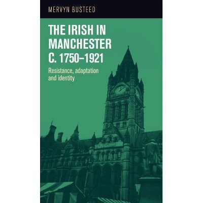 The Irish in Manchester C.1750-1921 - by  Mervyn Busteed (Paperback)