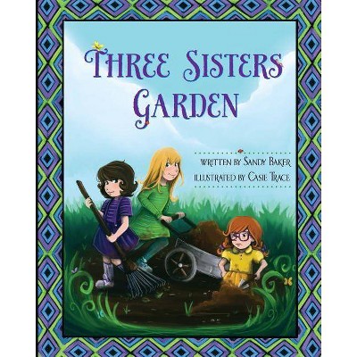 Three Sisters Garden - by  Rita Ter Sarkissoff & Sandy Baker (Paperback)