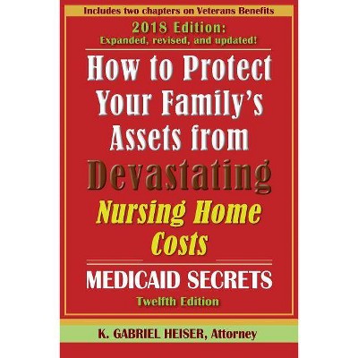 How to Protect Your Family's Assets from Devastating Nursing Home Costs - by  K Gabriel Heiser (Paperback)