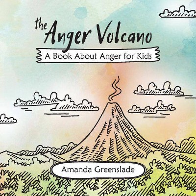 The Anger Volcano - A Book About Anger for Kids - by  Amanda Greenslade (Paperback)