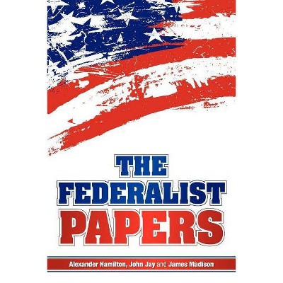 The Federalist Papers - by  Alexander Hamilton & James Madison & John Jay (Paperback)