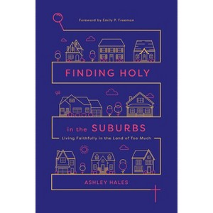 Finding Holy in the Suburbs - by  Ashley Hales (Paperback) - 1 of 1