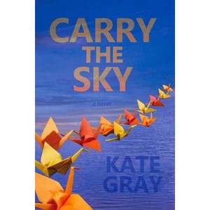 Carry the Sky - by  Kate Gray (Paperback) - 1 of 1