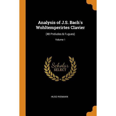 Analysis of J.S. Bach's Wohltemperirtes Clavier - by  Hugo Riemann (Paperback)