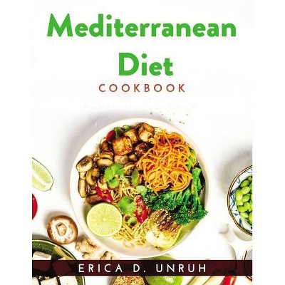 Mediterranean Diet Cookbook - by  Erica D Unruh (Paperback)