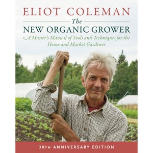 The New Organic Grower, 3rd Edition - by  Eliot Coleman (Paperback) - 1 of 1