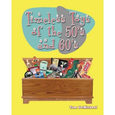 Timeless Toys of the 50s and 60s - by  Tom DeMichael (Paperback)