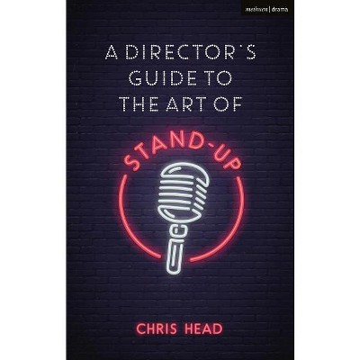 A Director's Guide to the Art of Stand-Up - (Performance Books) by  Chris Head (Paperback)