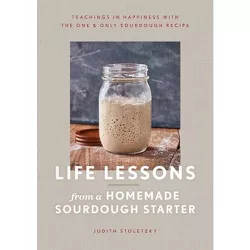 Life Lessons from a Homemade Sourdough Starter - by  Judith Stoletzky (Hardcover)