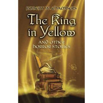 The King in Yellow and Other Horror Stories - (Dover Mystery, Detective, & Other Fiction) by  Robert W Chambers (Paperback)
