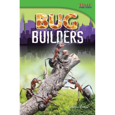 Bug Builders - (Time for Kids Nonfiction Readers: Level 4.1) 2nd Edition by  Timothy J Bradley (Paperback)