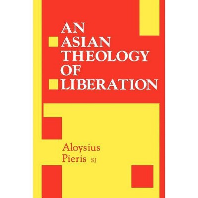 Asian Theology of Liberation - by  Aloysius Pieris & S J Pieris & Aloysius Pieris S J (Paperback)