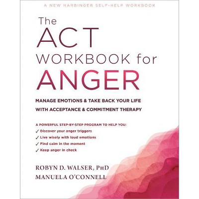 The ACT Workbook for Anger - by  Robyn D Walser & Manuela O'Connell (Paperback)