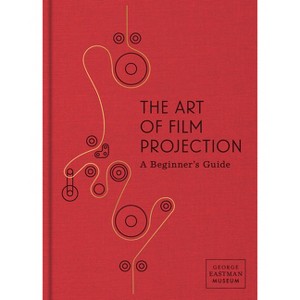 The Art of Film Projection: A Beginner's Guide - by  Paolo Cherchi Usai & Catherine Surowiec & Spencer Christiano & Timothy Wagner (Hardcover) - 1 of 1
