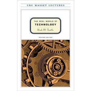 The Real World of Technology - (CBC Massey Lectures) 2nd Edition,Large Print by  Ursula Franklin (Paperback) - 1 of 1