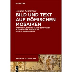 Bild Und Text Auf Römischen Mosaiken - (Materiale Textkulturen) by  Claudia Schmieder (Hardcover) - 1 of 1
