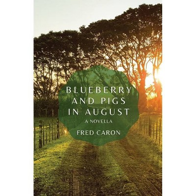 Blueberry and Pigs in August - by  Fred Caron (Paperback)