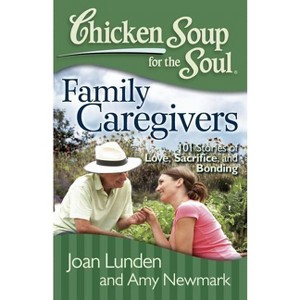 Chicken Soup for the Soul: Family Caregivers - by  Joan Lunden & Amy Newmark (Paperback) - 1 of 1