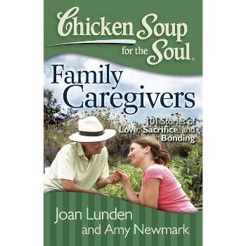 Chicken Soup for the Soul: Family Caregivers - by  Joan Lunden & Amy Newmark (Paperback)