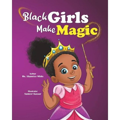 Black Girls Make Magic - by  Shaneice White (Paperback)