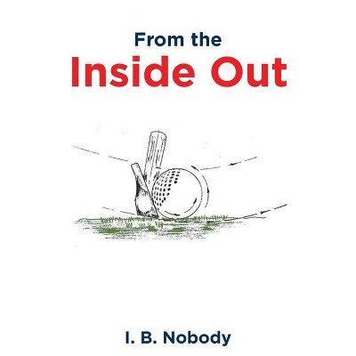 From the Inside Out - by  I B Nobody (Paperback)