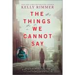 Things We Cannot Say -  by Kelly Rimmer (Paperback)
