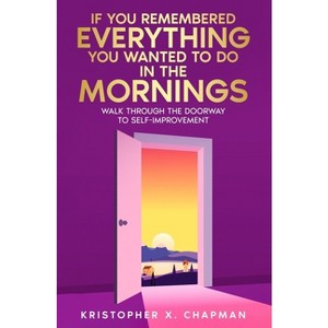 If You Remembered Everything You Wanted To Do in the Mornings - by  Kristopher Chapman (Paperback) - 1 of 1