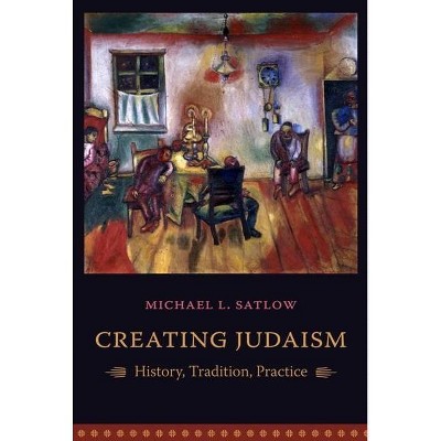 Creating Judaism - by  Michael Satlow (Paperback)