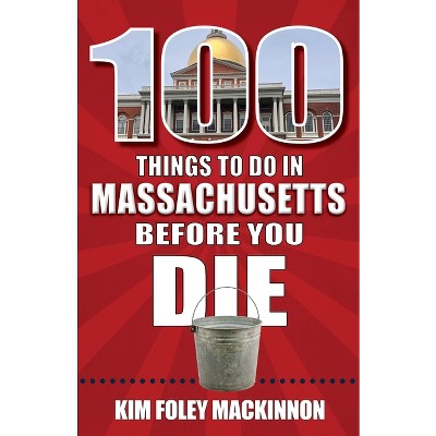 100 Things to Do in Massachusetts Before You Die - by  Kim Foley MacKinnon (Paperback)