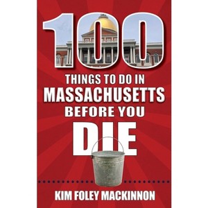 100 Things to Do in Massachusetts Before You Die - by  Kim Foley MacKinnon (Paperback) - 1 of 1