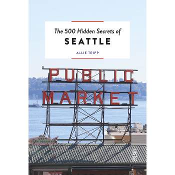The 500 Hidden Secrets of Seattle - by  Allie Tripp (Paperback)