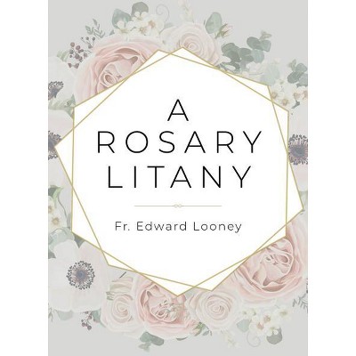 A Rosary Litany - By Fr Edward Looney (paperback) : Target