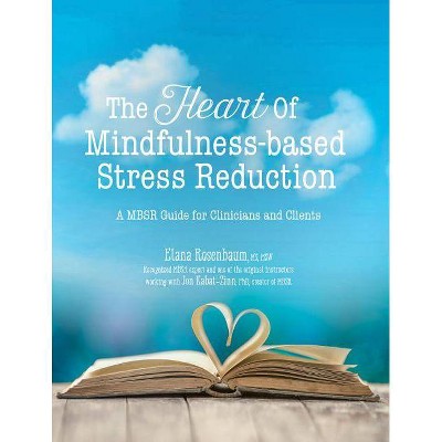 The Heart of Mindfulness-Based Stress Reduction - by  Rosenbaum Elana (Paperback)