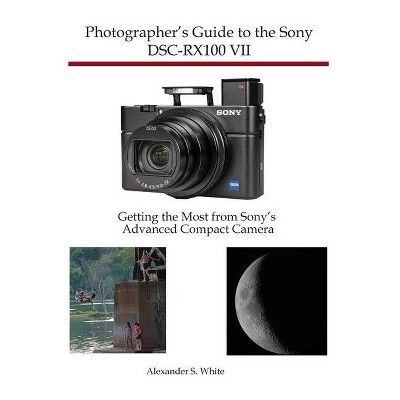 Photographer's Guide to the Sony DSC-RX100 VII - by  Alexander S White (Paperback)