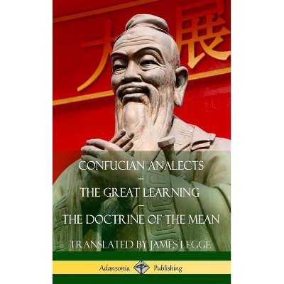 Confucian Analects, The Great Learning, The Doctrine of the Mean (Hardcover) - by  James Legge & Confucius