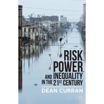 Risk, Power, and Inequality in the 21st Century - by  D Curran (Paperback)